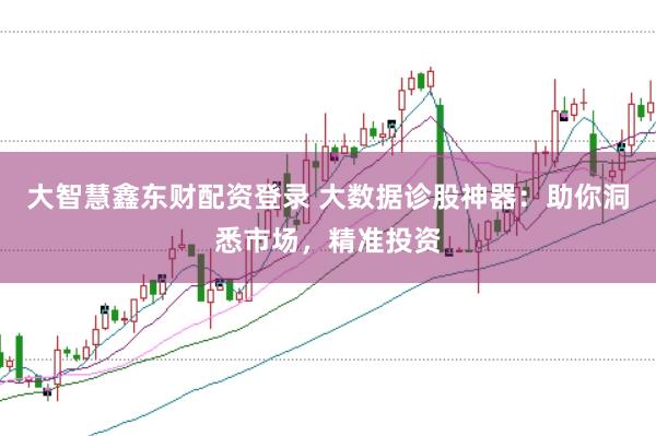 大智慧鑫东财配资登录 大数据诊股神器：助你洞悉市场，精准投资