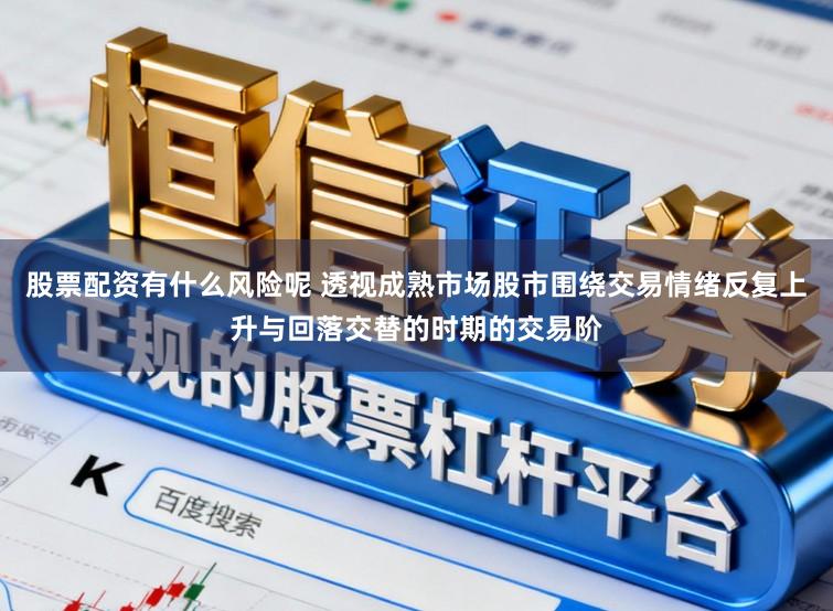 股票配资有什么风险呢 透视成熟市场股市围绕交易情绪反复上升与回落交替的时期的交易阶