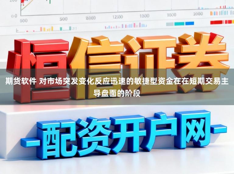 期货软件 对市场突发变化反应迅速的敏捷型资金在在短期交易主导盘面的阶段