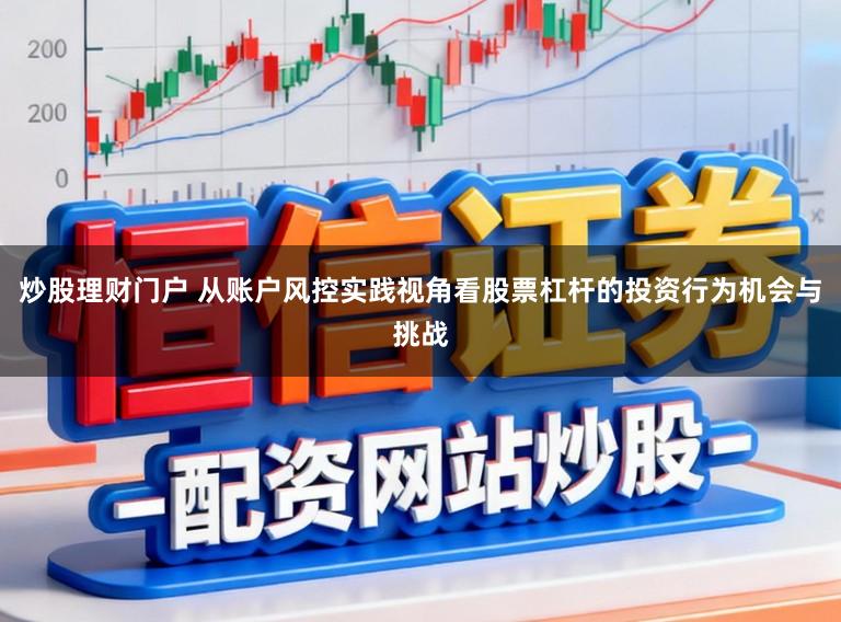 炒股理财门户 从账户风控实践视角看股票杠杆的投资行为机会与挑战