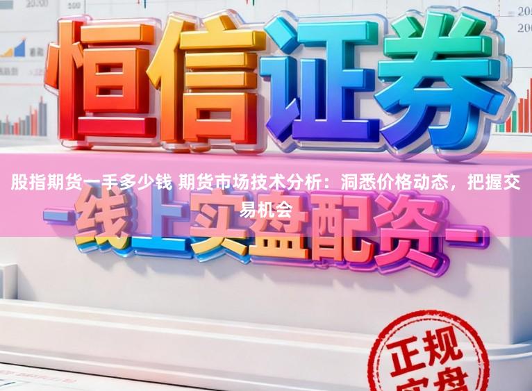 股指期货一手多少钱 期货市场技术分析：洞悉价格动态，把握交易机会