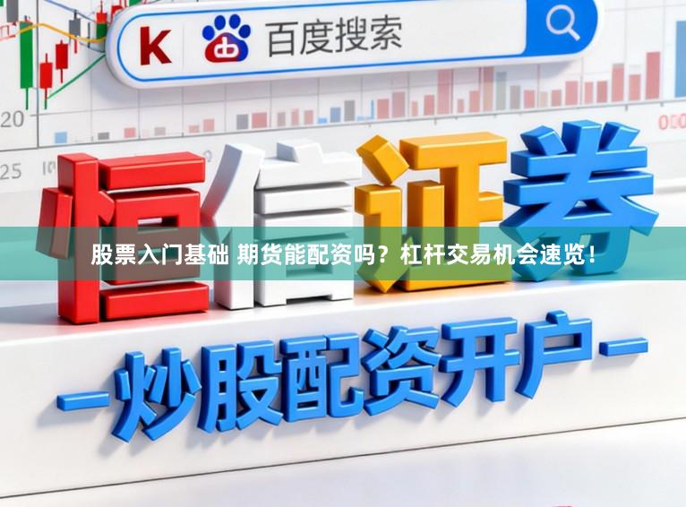 股票入门基础 期货能配资吗？杠杆交易机会速览！
