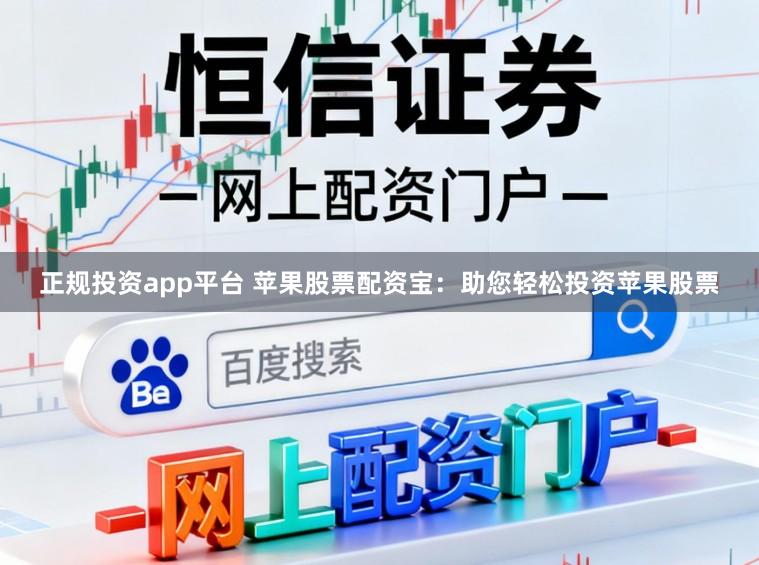 正规投资app平台 苹果股票配资宝：助您轻松投资苹果股票