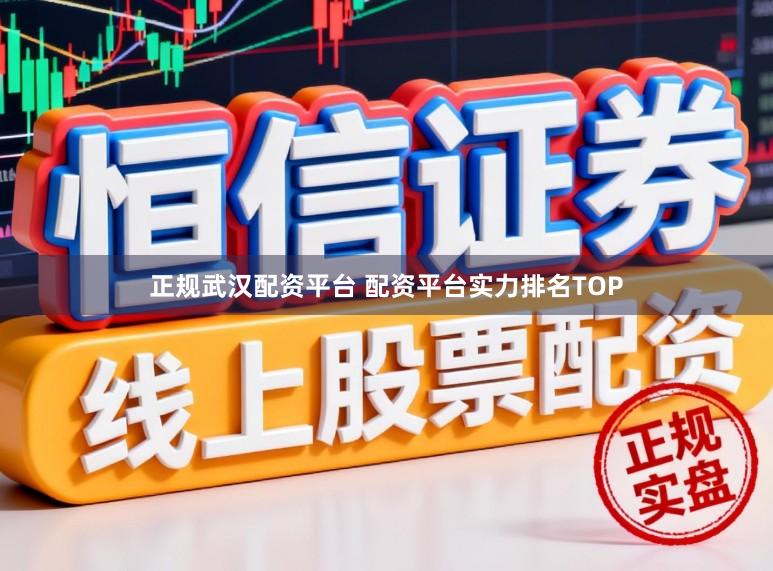正规武汉配资平台 配资平台实力排名TOP
