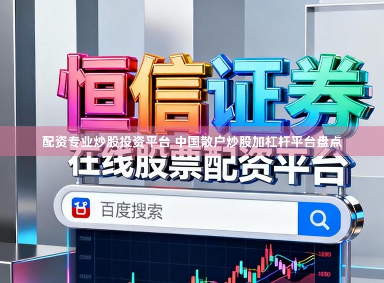 配资专业炒股投资平台 中国散户炒股加杠杆平台盘点
