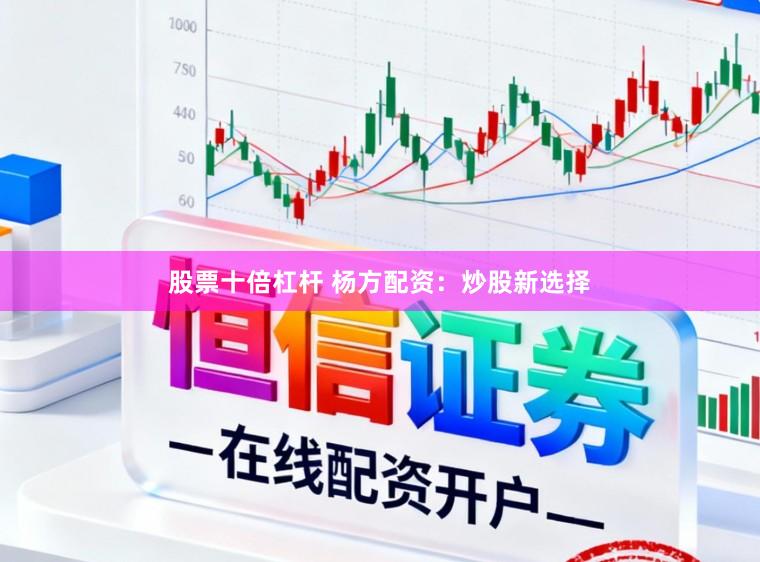 股票十倍杠杆 杨方配资：炒股新选择