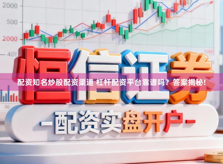 配资知名炒股配资渠道 杠杆配资平台靠谱吗？答案揭秘!