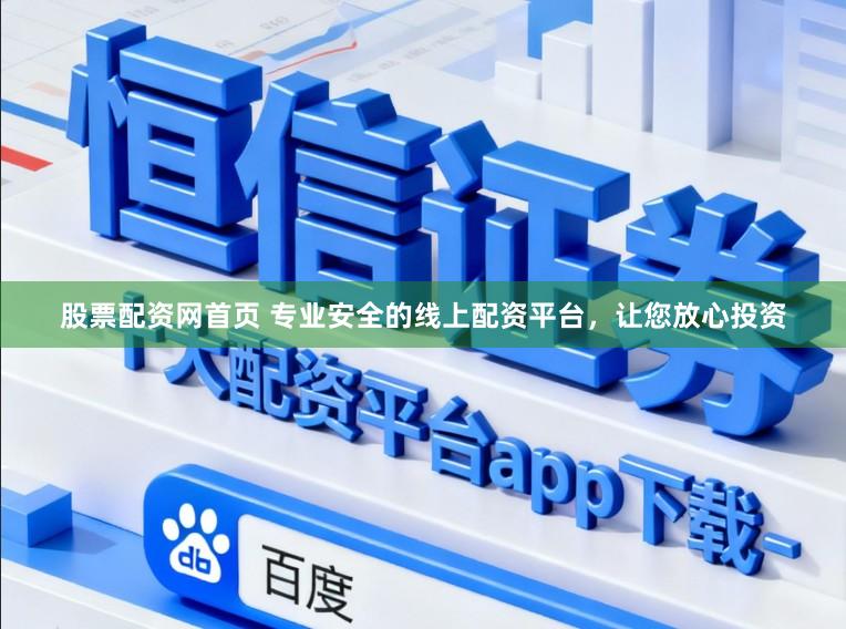 股票配资网首页 专业安全的线上配资平台，让您放心投资