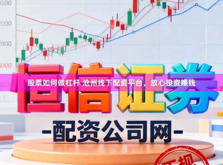 股票如何做杠杆 沧州线下配资平台，放心投资赚钱