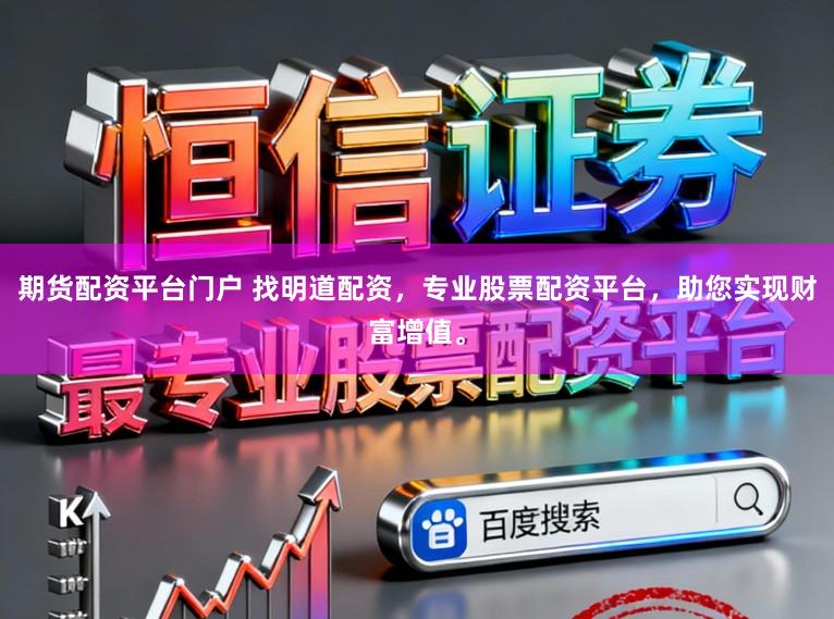 期货配资平台门户 找明道配资，专业股票配资平台，助您实现财富增值。