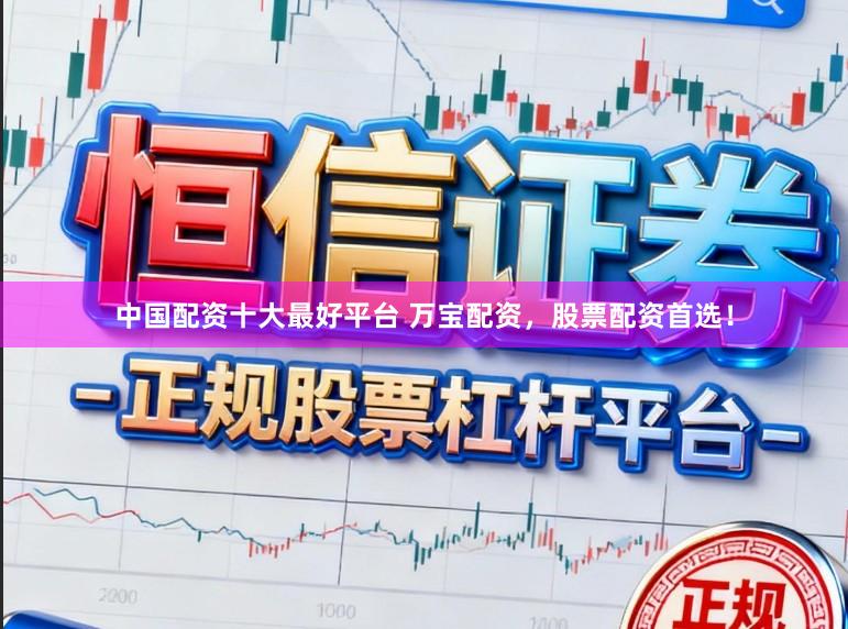 中国配资十大最好平台 万宝配资，股票配资首选！