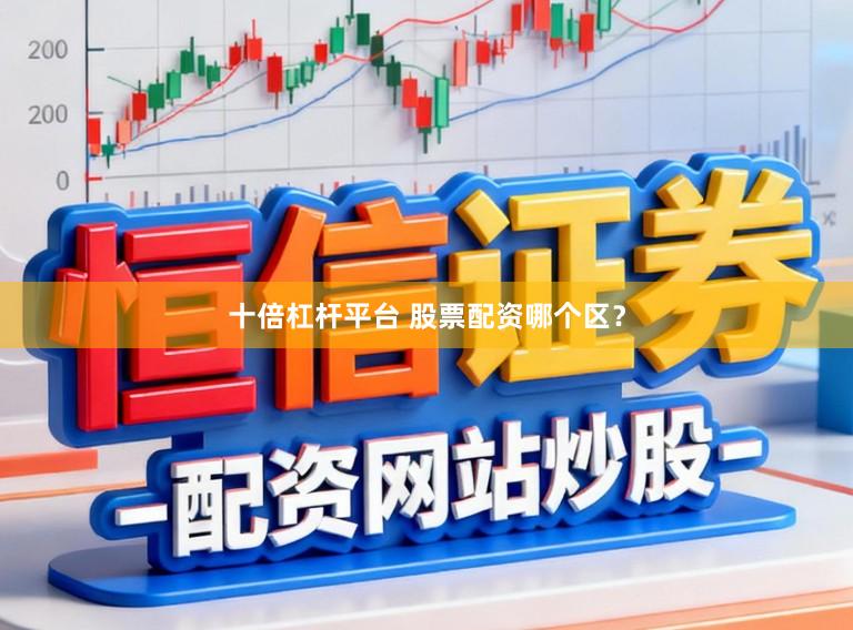 十倍杠杆平台 股票配资哪个区?