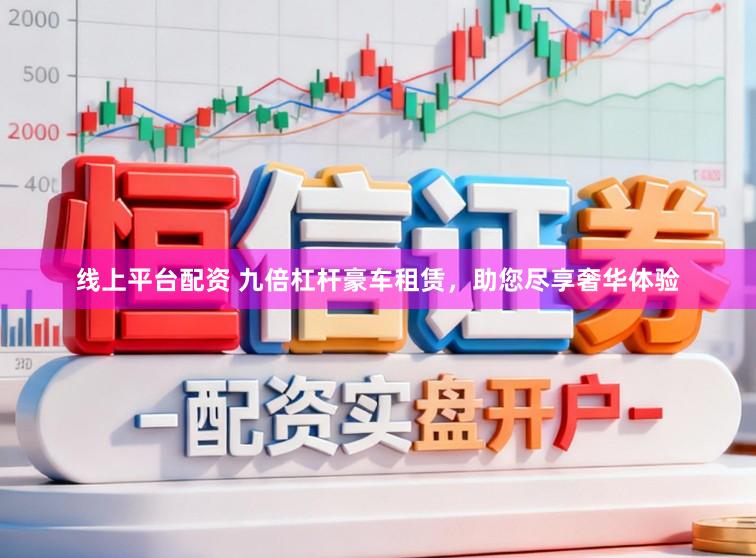 线上平台配资 九倍杠杆豪车租赁，助您尽享奢华体验