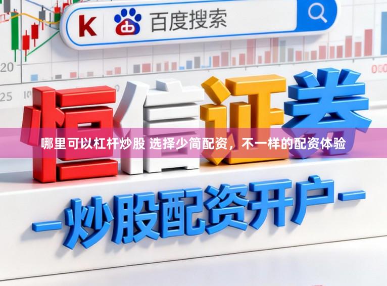 哪里可以杠杆炒股 选择少简配资，不一样的配资体验