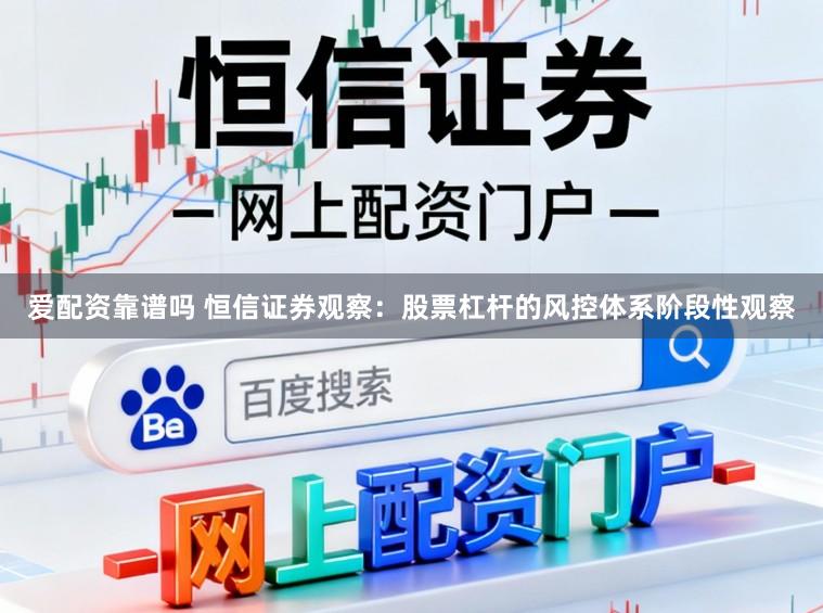 爱配资靠谱吗 恒信证券观察：股票杠杆的风控体系阶段性观察